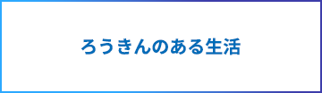 ろうきんのある生活