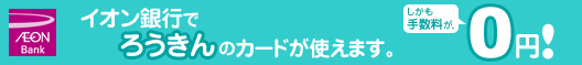 イオン銀行でろうきんのカードが使えます