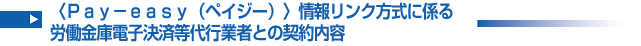 〈Ｐａｙ－ｅａｓｙ（ペイジー）〉情報リンク方式に係る労働金庫電子決済等代行業者との契約内容