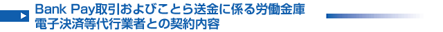 Bank Pay取引およびことら送金に係る労働金庫電子決済等代行業者との契約内容