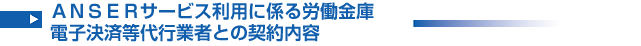 ANSERサービス利用に係る労働金庫電子決済等代行業者との契約内容