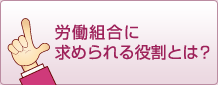 労働組合に 求められる役割とは？