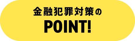 金融犯罪対策のPOINT!